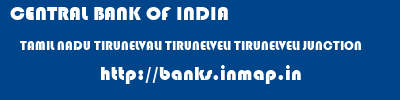 CENTRAL BANK OF INDIA  TAMIL NADU TIRUNELVALI TIRUNELVELI TIRUNELVELI JUNCTION  banks information 